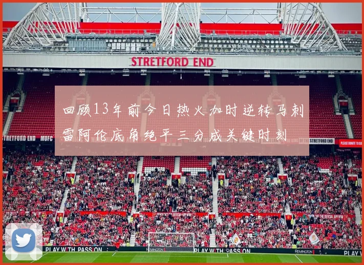 回顾13年前今日热火加时逆转马刺雷阿伦底角绝平三分成关键时刻