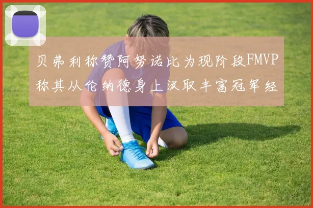 贝弗利称赞阿努诺比为现阶段FMVP称其从伦纳德身上汲取丰富冠军经验